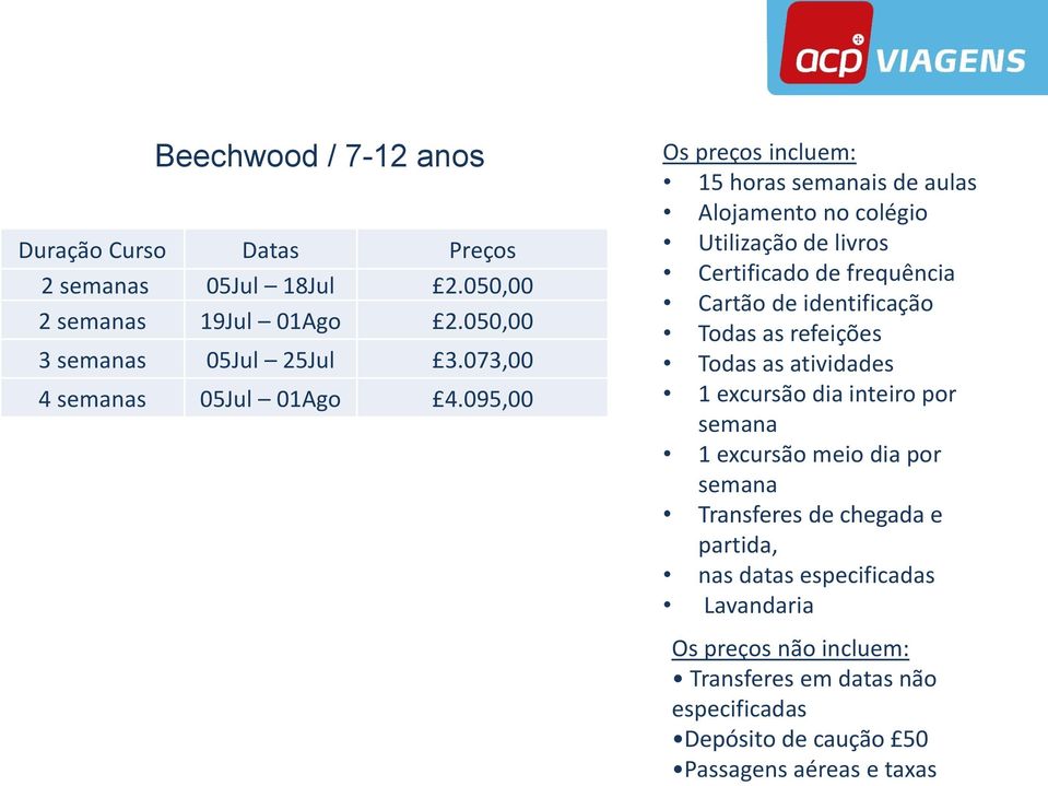 095,00 Os preços incluem: 15 horas semanais de aulas Alojamento no colégio Utilização de livros Certificado de frequência Cartão de identificação