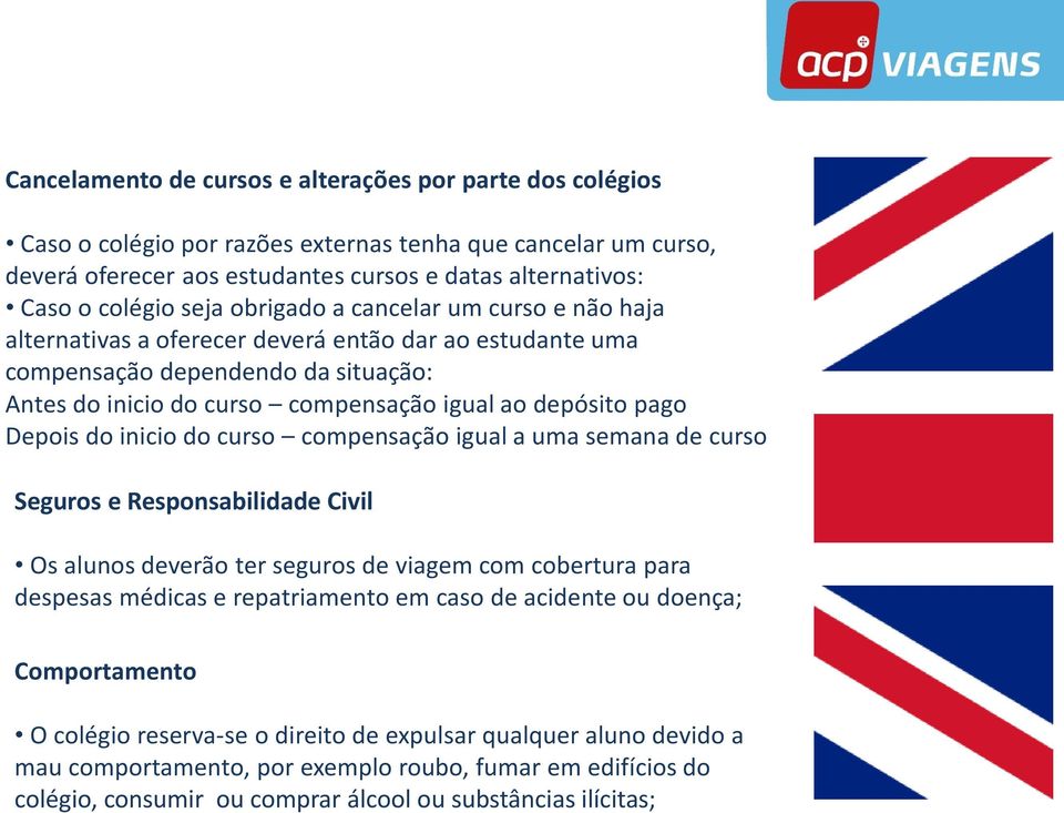 Depois do inicio do curso compensação igual a uma semana de curso Seguros e Responsabilidade Civil Os alunos deverão ter seguros de viagem com cobertura para despesas médicas e repatriamento em caso