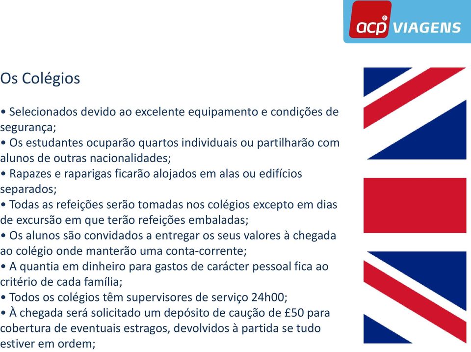 convidados a entregar os seus valores à chegada ao colégio onde manterão uma conta-corrente; A quantia em dinheiro para gastos de carácter pessoal fica ao critério de cada família;