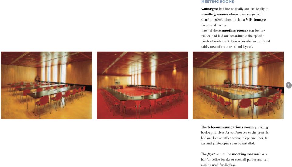 Each of these meeting rooms can be furnished and laid out according to the specific needs of each event (horseshoe-shaped or round table, rows of seats or