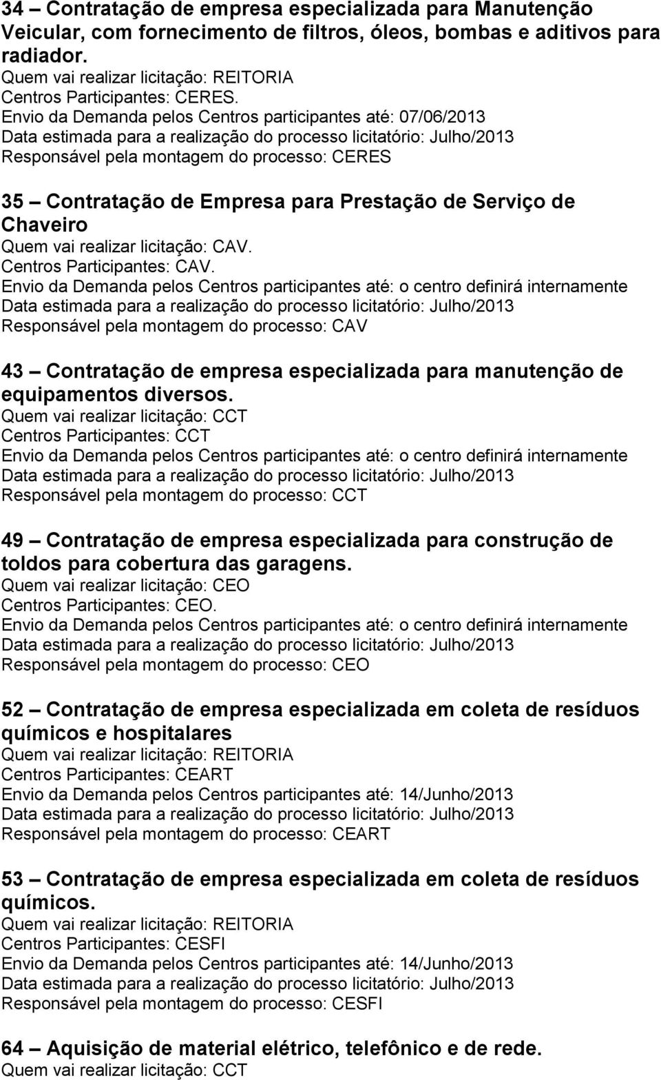 CAV. Centros Participantes: CAV. 43 Contratação de empresa especializada para manutenção de equipamentos diversos.