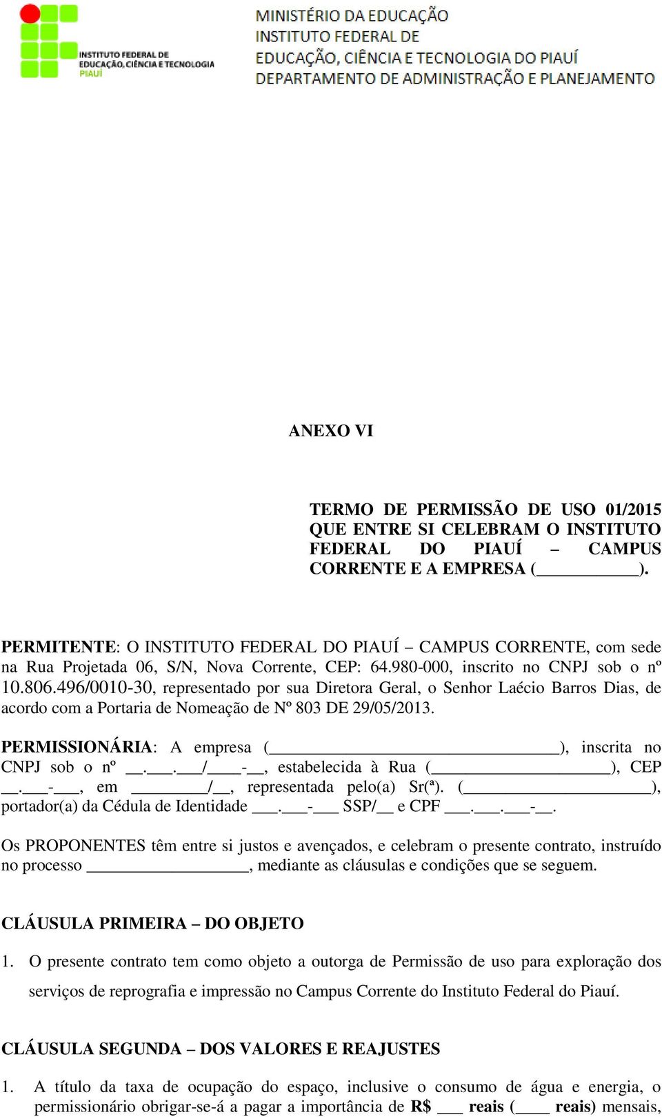 496/0010-30, representado por sua Diretora Geral, o Senhor Laécio Barros Dias, de acordo com a Portaria de Nomeação de Nº 803 DE 29/05/2013. PERMISSIONÁRIA: A empresa ( ), inscrita no CNPJ sob o nº.