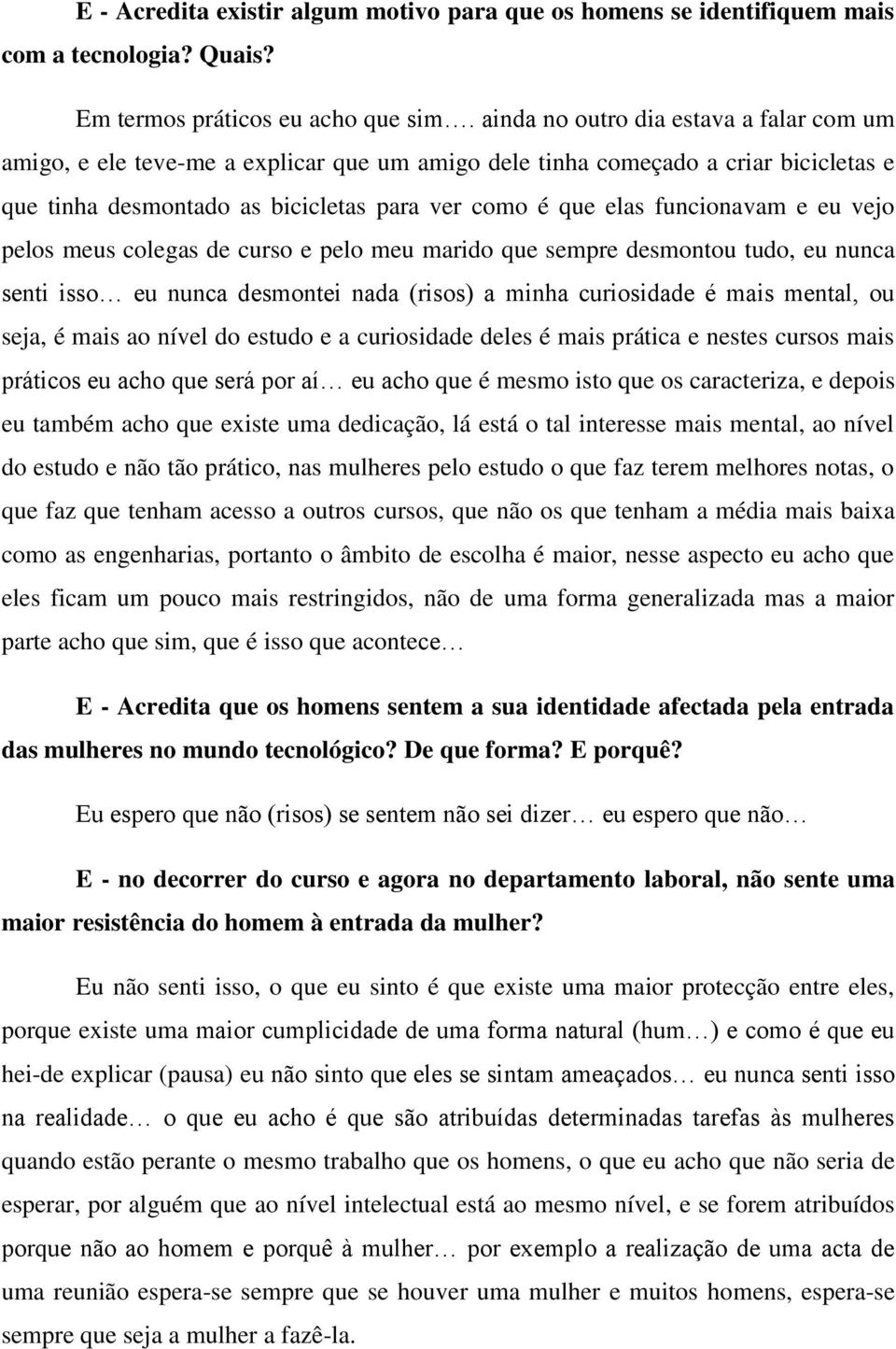 e eu vejo pelos meus colegas de curso e pelo meu marido que sempre desmontou tudo, eu nunca senti isso eu nunca desmontei nada (risos) a minha curiosidade é mais mental, ou seja, é mais ao nível do