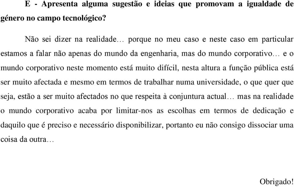 neste momento está muito difícil, nesta altura a função pública está ser muito afectada e mesmo em termos de trabalhar numa universidade, o que quer que seja, estão a ser