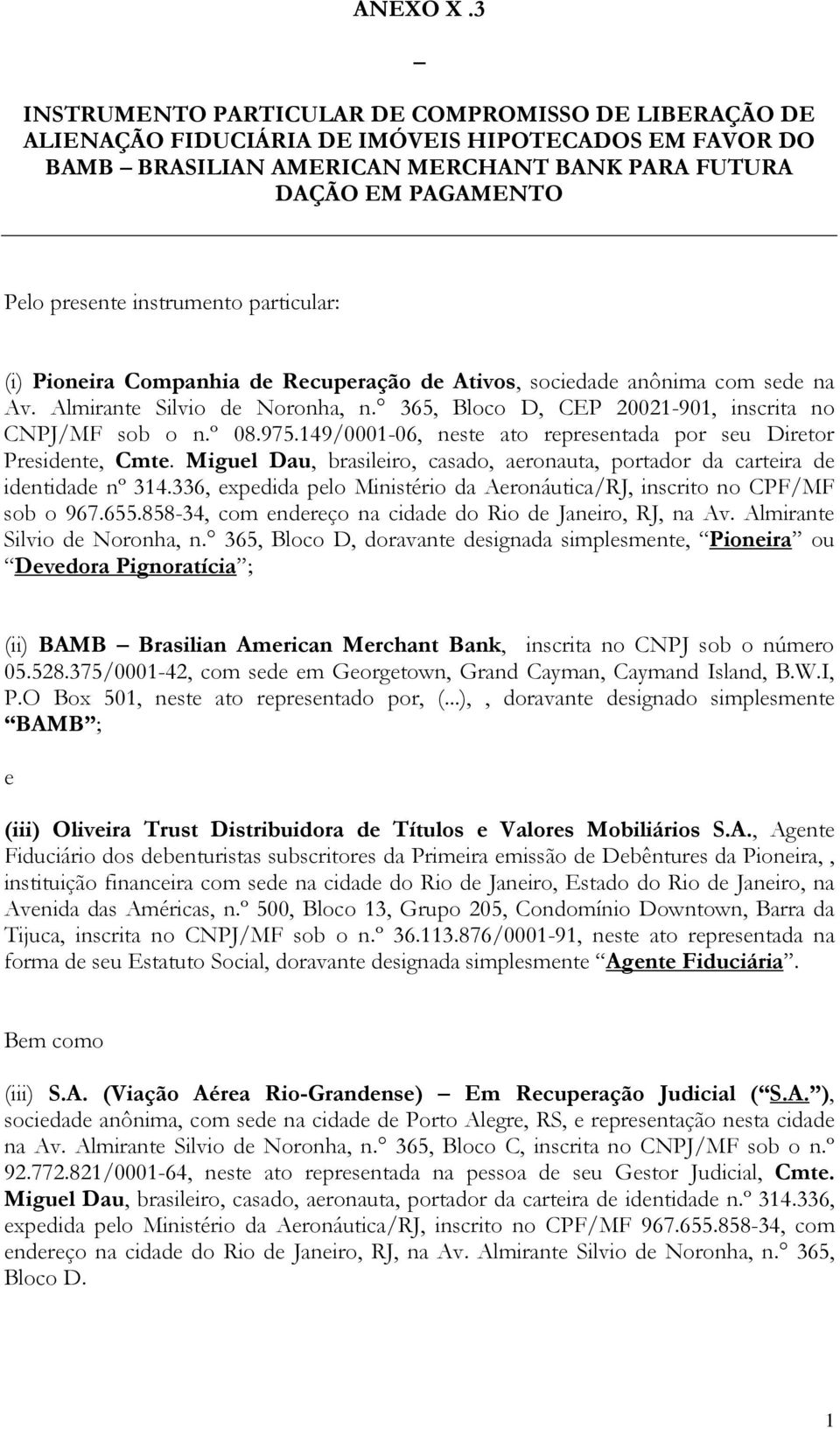 instrumento particular: (i) Pioneira Companhia de Recuperação de Ativos, sociedade anônima com sede na Av. Almirante Silvio de Noronha, n. 365, Bloco D, CEP 20021-901, inscrita no CNPJ/MF sob o n.