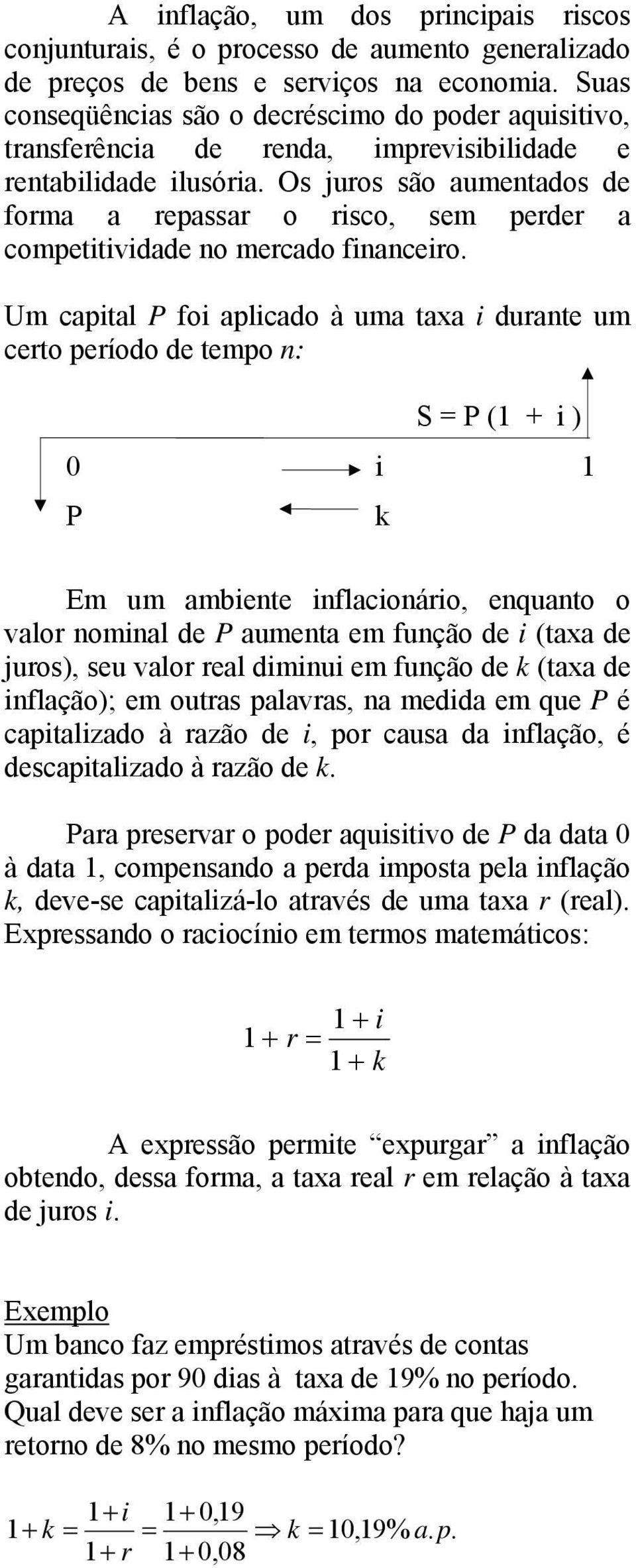 Os juros são aumetados de forma a repassar o risco, sem perder a competitividade o mercado fiaceiro.