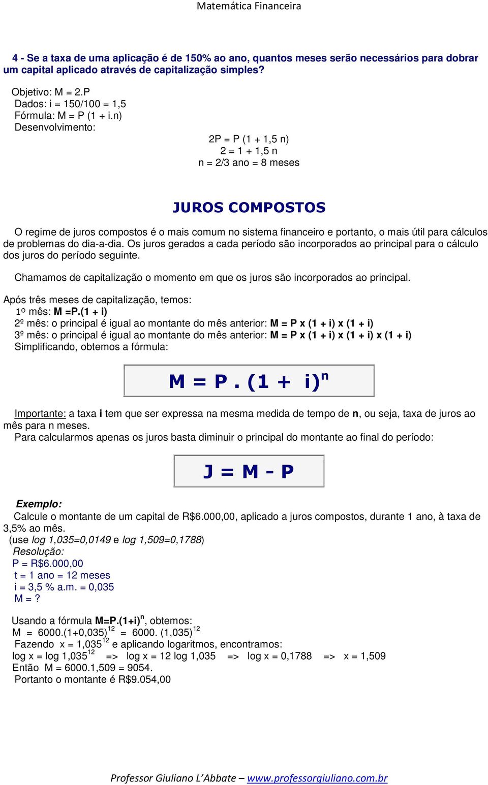 n) Desenvolvimento: 2P = P (1 + 1,5 n) 2 = 1 + 1,5 n n = 2/3 ano = 8 meses JUROS COMPOSTOS O regime de juros compostos é o mais comum no sistema financeiro e portanto, o mais útil para cálculos de