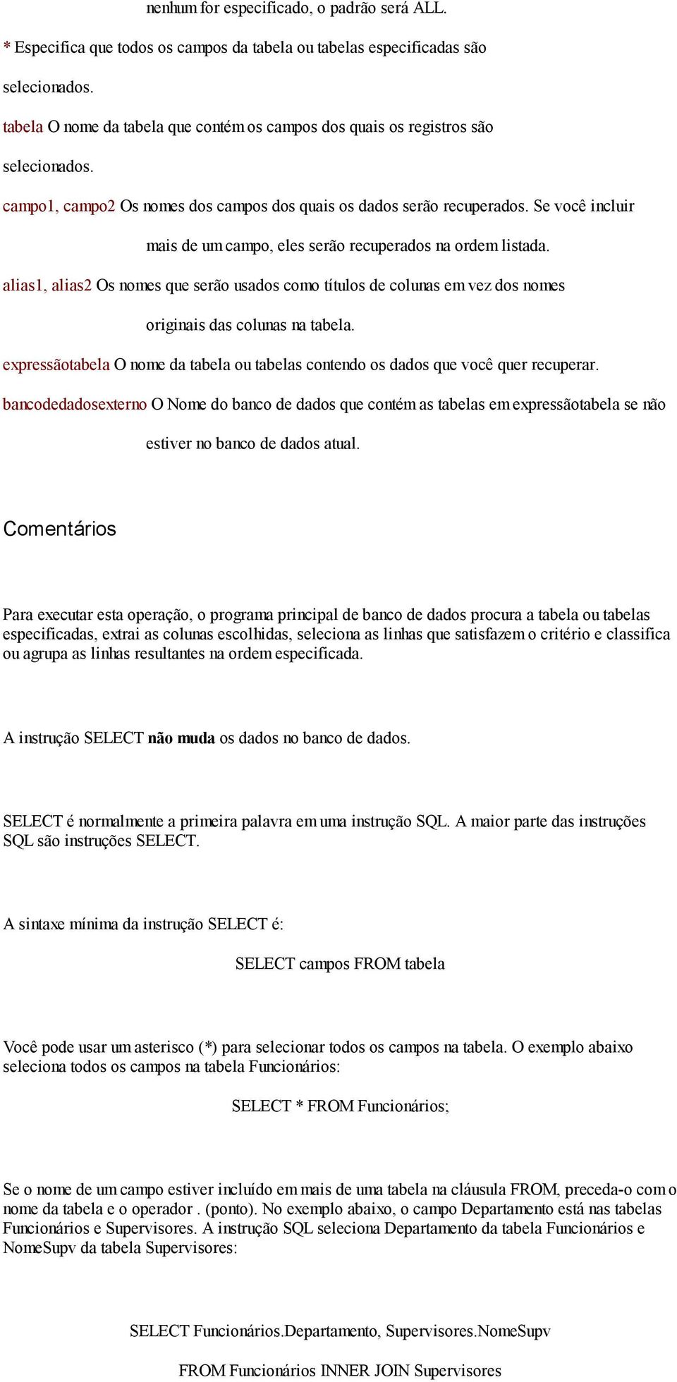 Se você incluir mais de um campo, eles serão recuperados na ordem listada. alias1, alias2 Os nomes que serão usados como títulos de colunas em vez dos nomes originais das colunas na tabela.