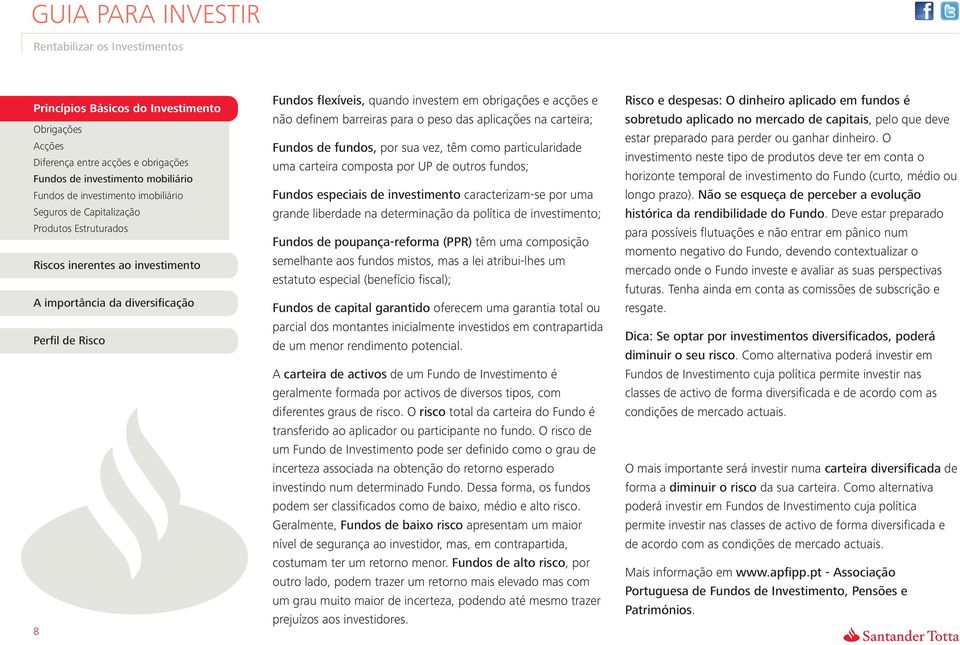 composição semelhante aos fundos mistos, mas a lei atribui-lhes um estatuto especial (benefício fiscal); Fundos de capital garantido oferecem uma garantia total ou parcial dos montantes inicialmente