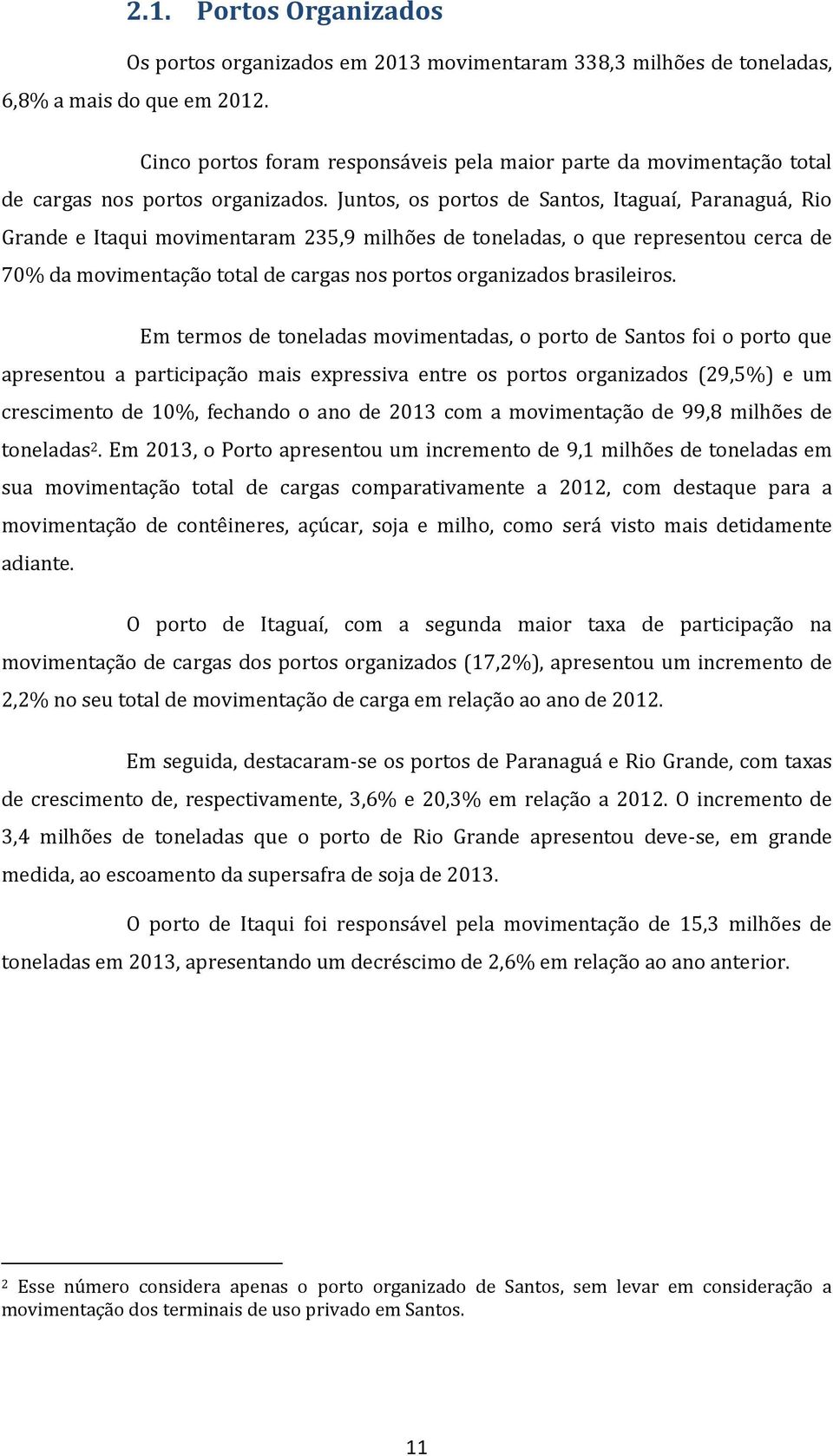 Juntos, os portos de Santos, Itaguaí, Paranaguá, Rio Grande e Itaqui movimentaram 235,9 milhões de toneladas, o que representou cerca de 70% da movimentação total de cargas nos portos organizados