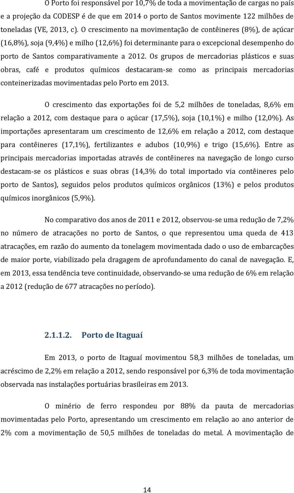 Os grupos de mercadorias plásticos e suas obras, café e produtos químicos destacaram-se como as principais mercadorias conteinerizadas movimentadas pelo Porto em 2013.