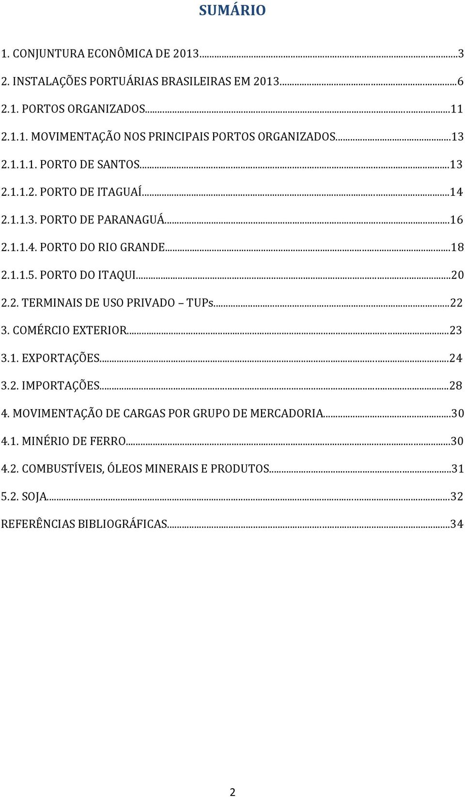 ..20 2.2. TERMINAIS DE USO PRIVADO TUPs...22 3. COMÉRCIO EXTERIOR...23 3.1. EXPORTAÇÕES...24 3.2. IMPORTAÇÕES...28 4.