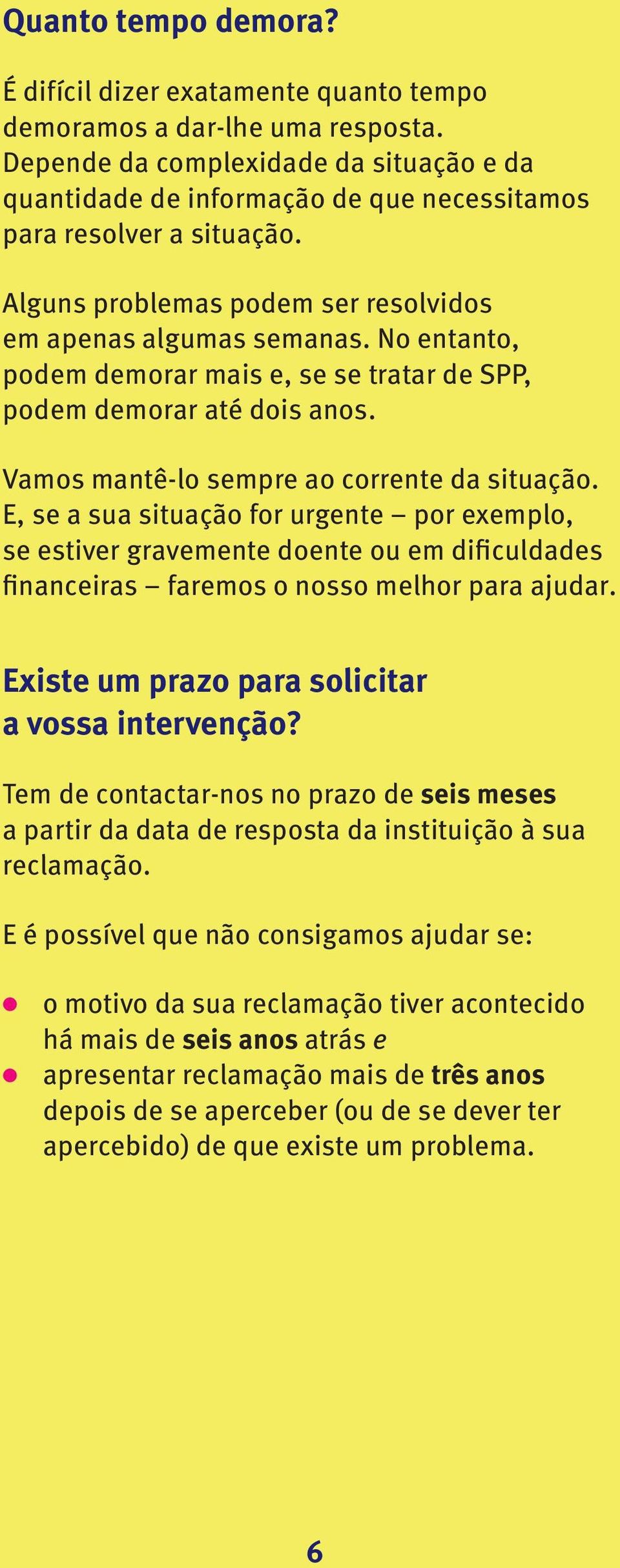 No entanto, podem demorar mais e, se se tratar de SPP, podem demorar até dois anos. Vamos mantê-lo sempre ao corrente da situação.