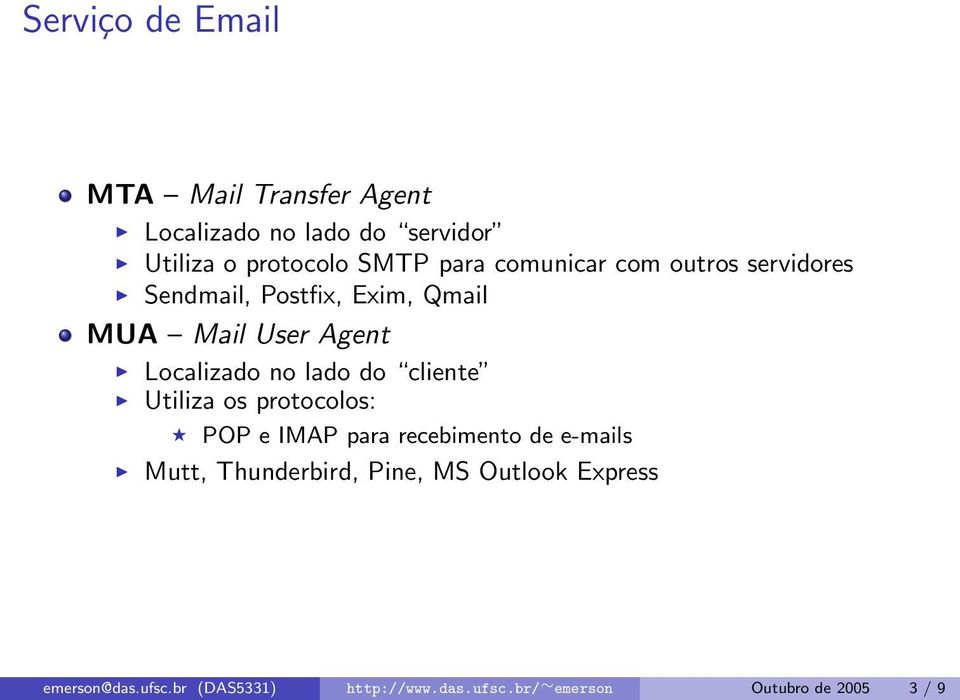 lado do cliente Utiliza os protocolos: e IMAP para recebimento de e-mails Mutt, Thunderbird, Pine,