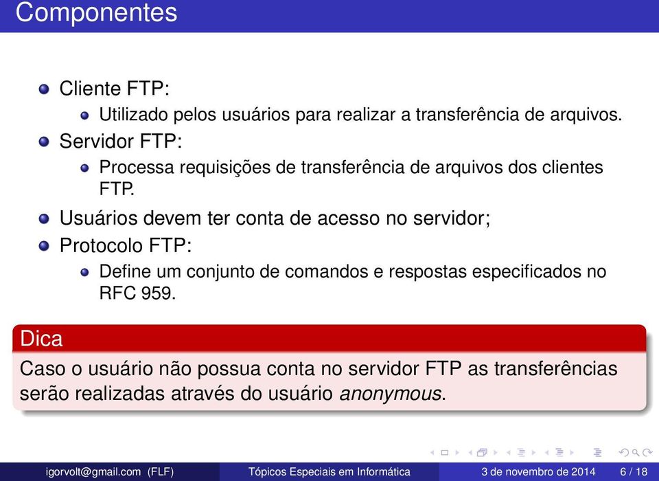 Usuários devem ter conta de acesso no servidor; Protocolo FTP: Define um conjunto de comandos e respostas especificados no RFC