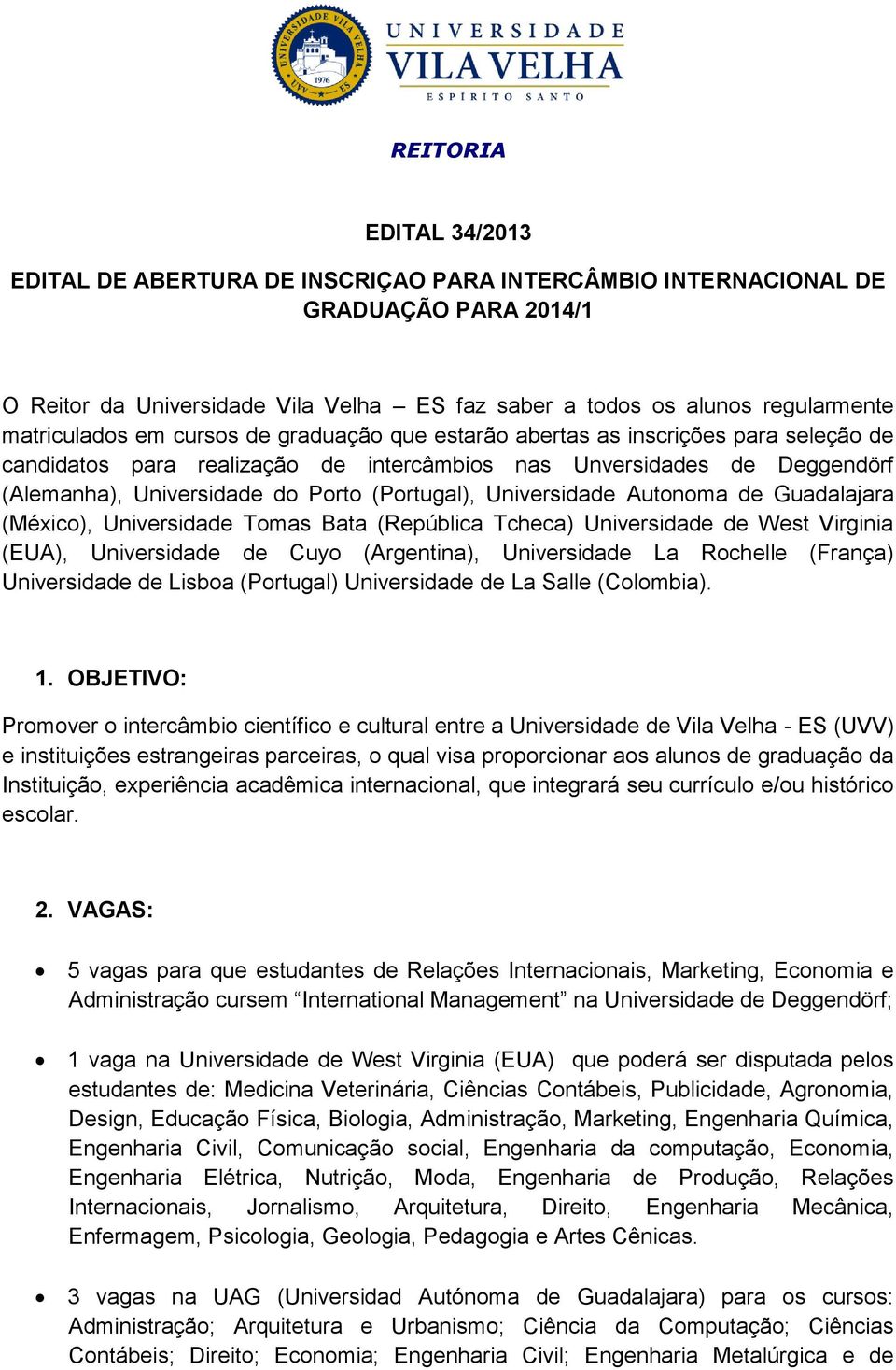 Universidade Autonoma de Guadalajara (México), Universidade Tomas Bata (República Tcheca) Universidade de West Virginia (EUA), Universidade de Cuyo (Argentina), Universidade La Rochelle (França)