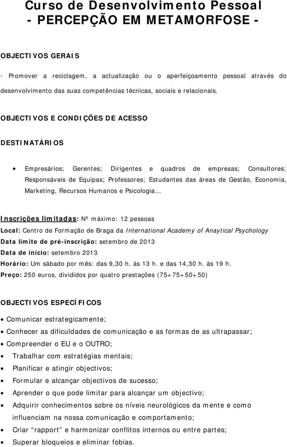 OBJECTIVOS E CONDIÇÕES DE ACESSO DESTINATÁRIOS Empresários; Gerentes; Dirigentes e quadros de empresas; Consultores; Responsáveis de Equipas; Professores; Estudantes das áreas de Gestão, Economia,