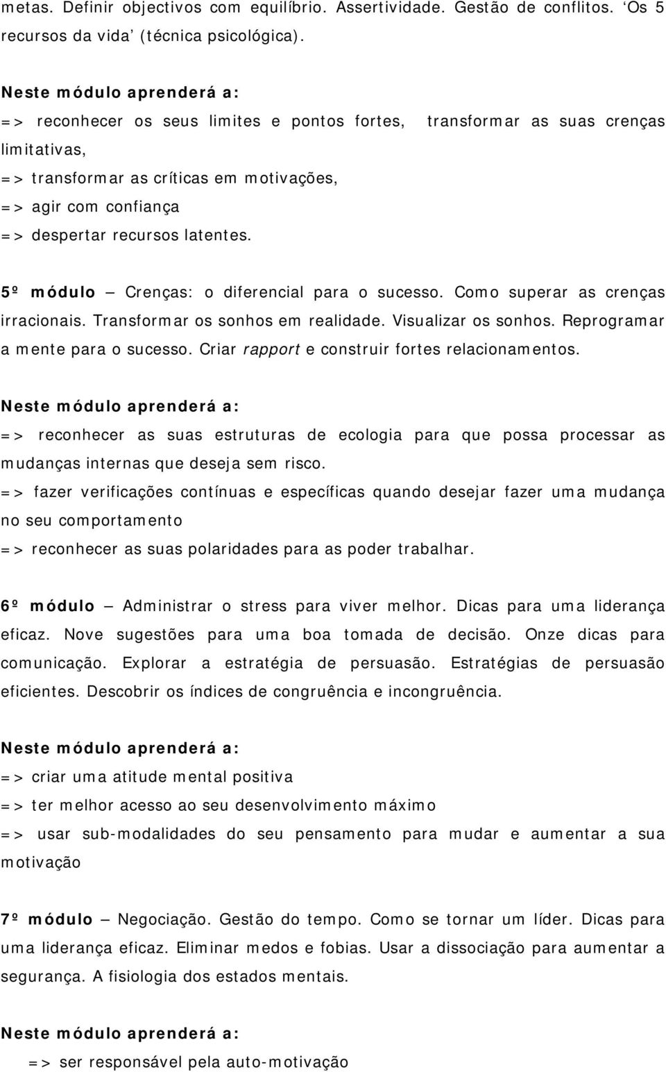 5º módulo Crenças: o diferencial para o sucesso. Como superar as crenças irracionais. Transformar os sonhos em realidade. Visualizar os sonhos. Reprogramar a mente para o sucesso.