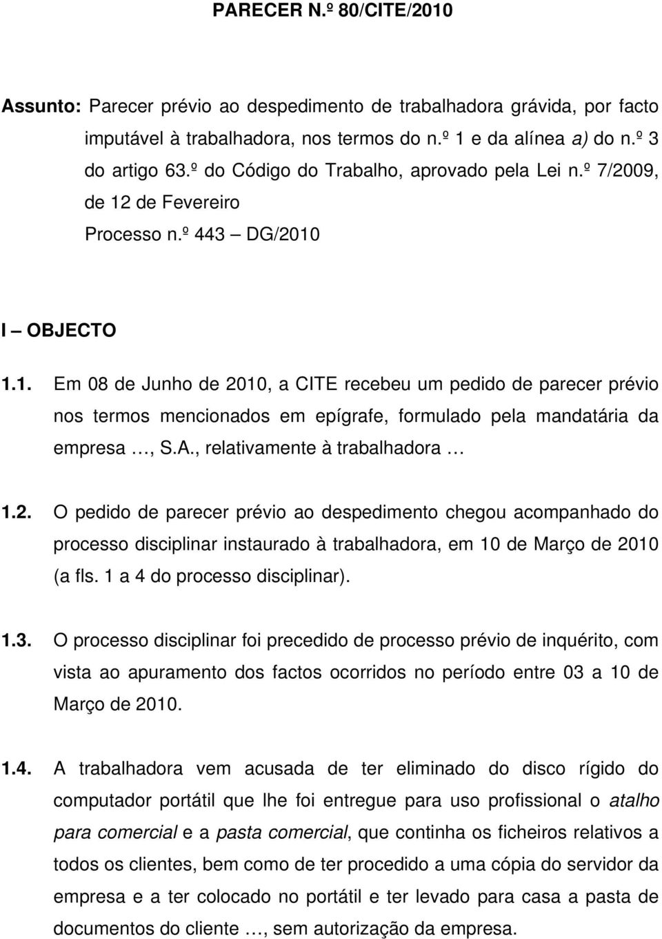 de Fevereiro Processo n.º 443 DG/2010 I OBJECTO 1.1. Em 08 de Junho de 2010, a CITE recebeu um pedido de parecer prévio nos termos mencionados em epígrafe, formulado pela mandatária da empresa, S.A.