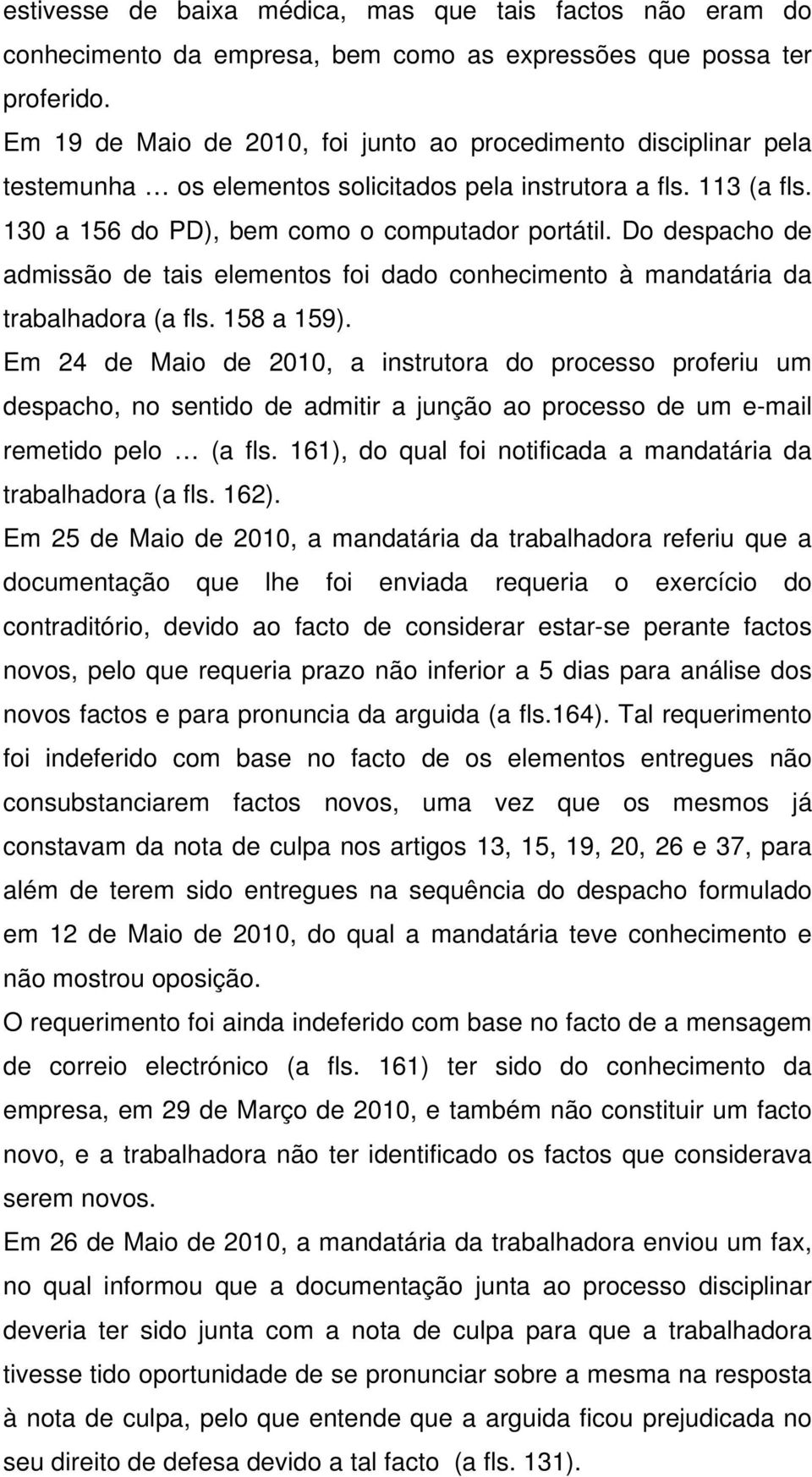 Do despacho de admissão de tais elementos foi dado conhecimento à mandatária da trabalhadora (a fls. 158 a 159).