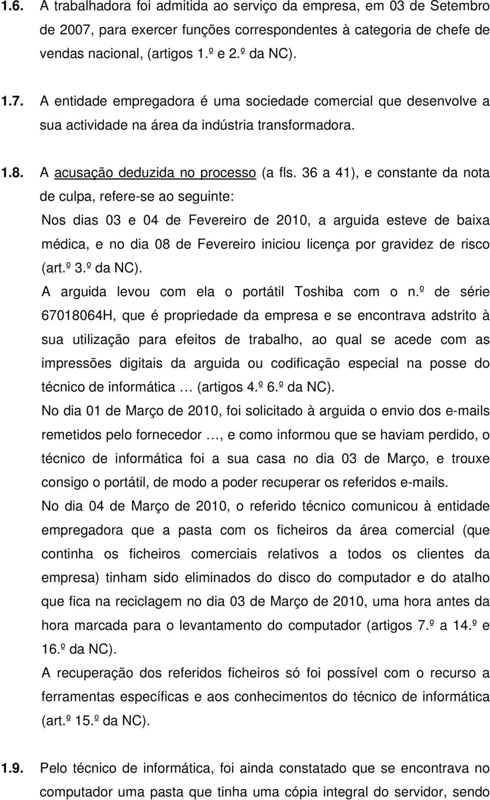 36 a 41), e constante da nota de culpa, refere-se ao seguinte: Nos dias 03 e 04 de Fevereiro de 2010, a arguida esteve de baixa médica, e no dia 08 de Fevereiro iniciou licença por gravidez de risco