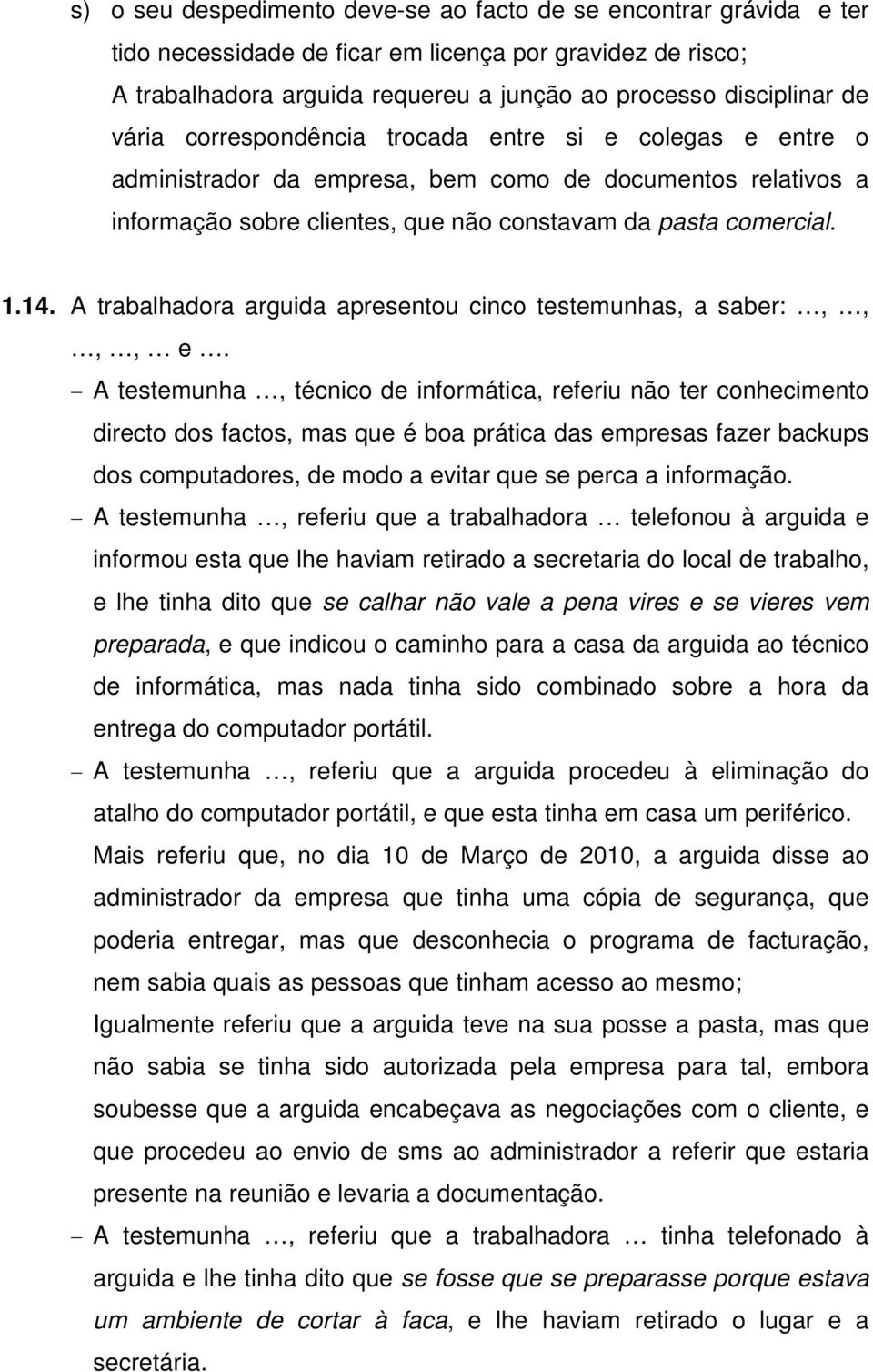 A trabalhadora arguida apresentou cinco testemunhas, a saber:,,,, e.