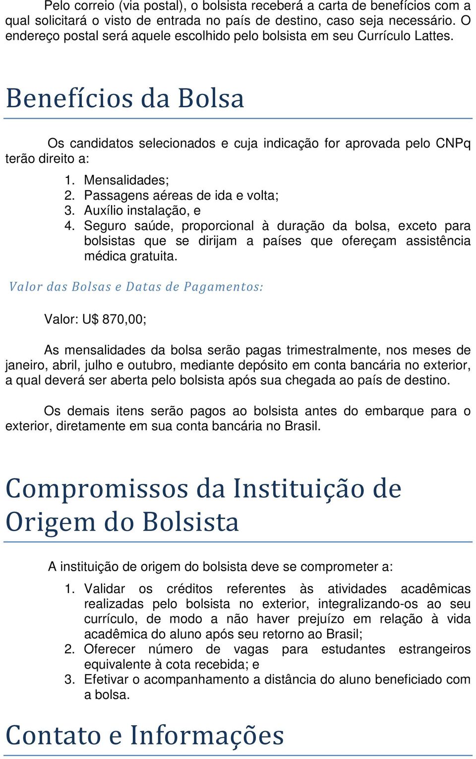 Mensalidades; 2. Passagens aéreas de ida e volta; 3. Auxílio instalação, e 4.