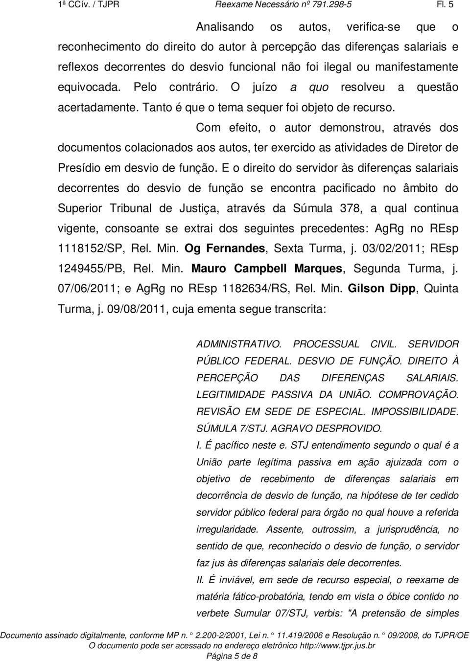 Pelo contrário. O juízo a quo resolveu a questão acertadamente. Tanto é que o tema sequer foi objeto de recurso.