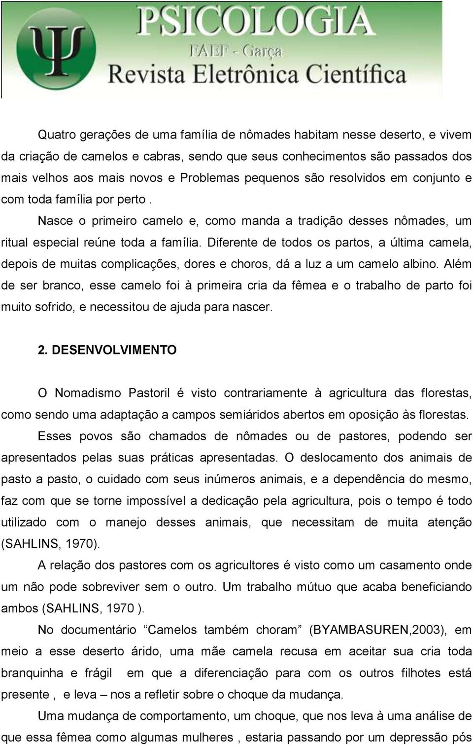 Diferente de todos os partos, a última camela, depois de muitas complicações, dores e choros, dá a luz a um camelo albino.