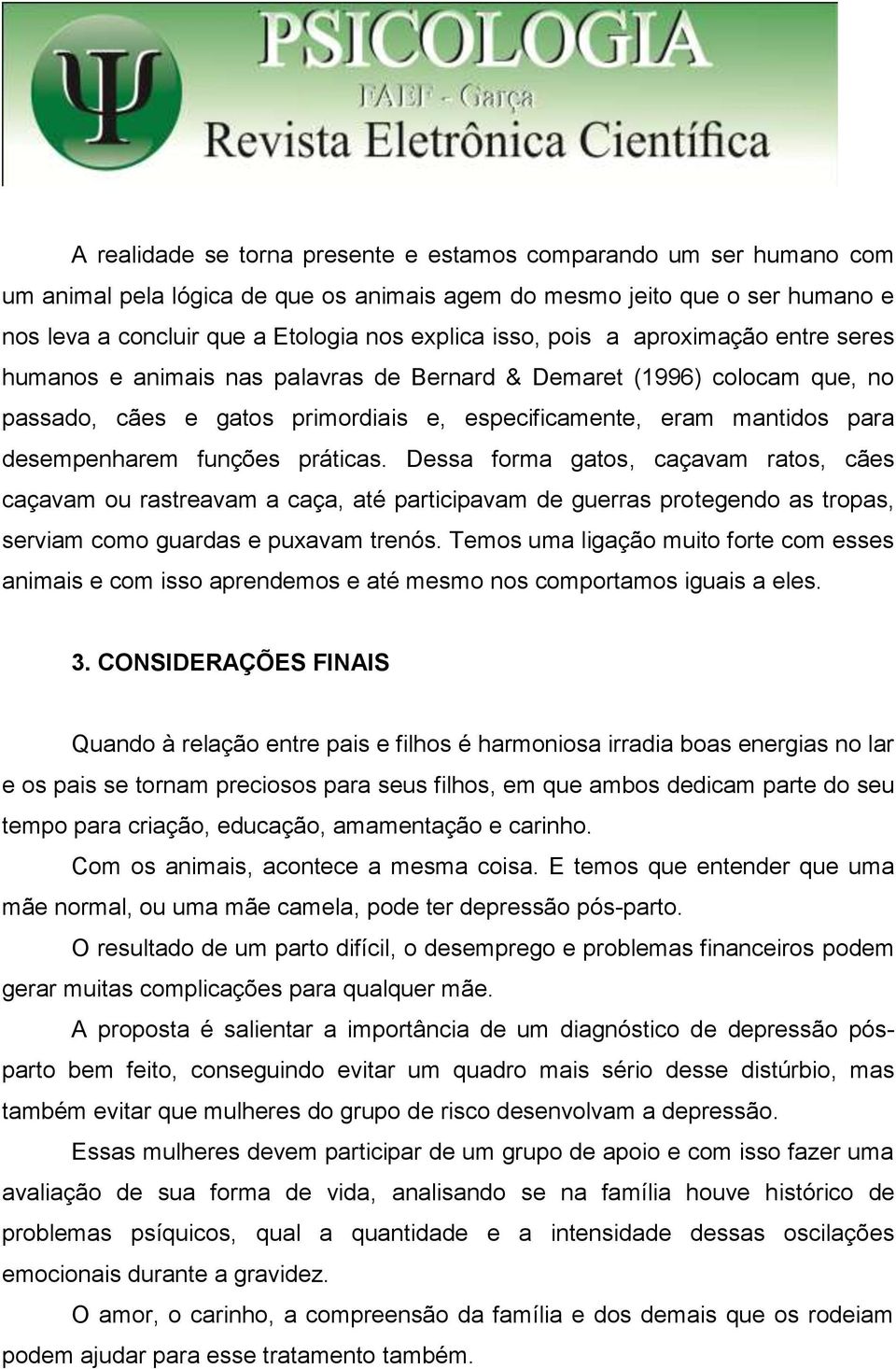 funções práticas. Dessa forma gatos, caçavam ratos, cães caçavam ou rastreavam a caça, até participavam de guerras protegendo as tropas, serviam como guardas e puxavam trenós.