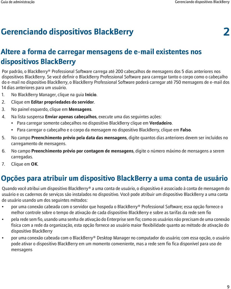 Se você definir o BlackBerry Professional Software para carregar tanto o corpo como o cabeçalho do e-mail no dispositivo BlackBerry, o BlackBerry Professional Software poderá carregar até 750