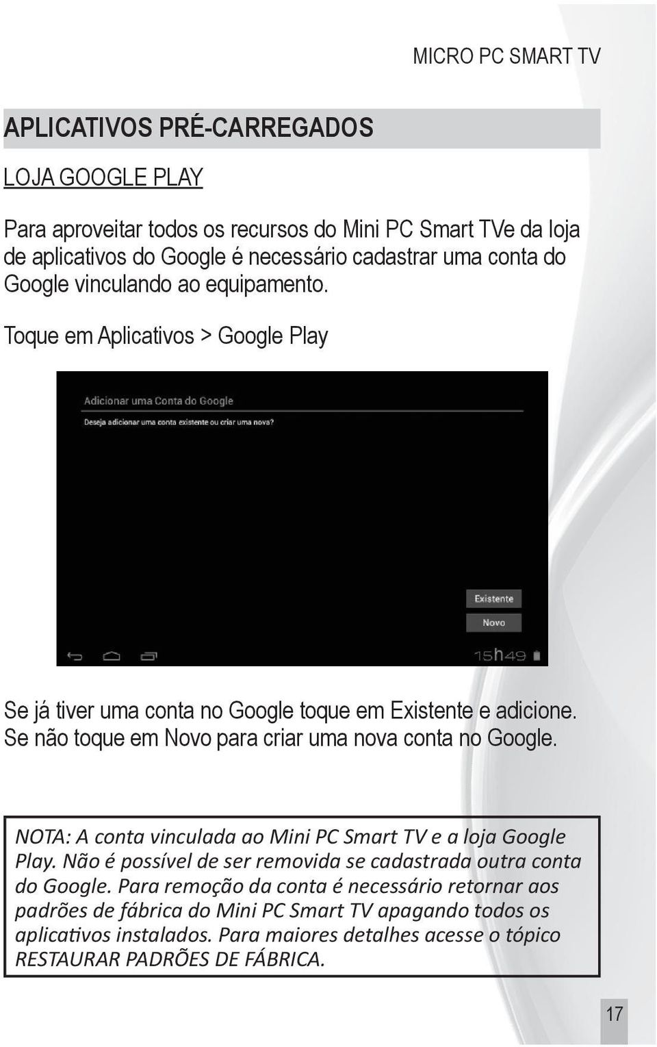 Se não toque em Novo para criar uma nova conta no Google. NOTA: A conta vinculada ao Mini PC Smart TV e a loja Google Play.