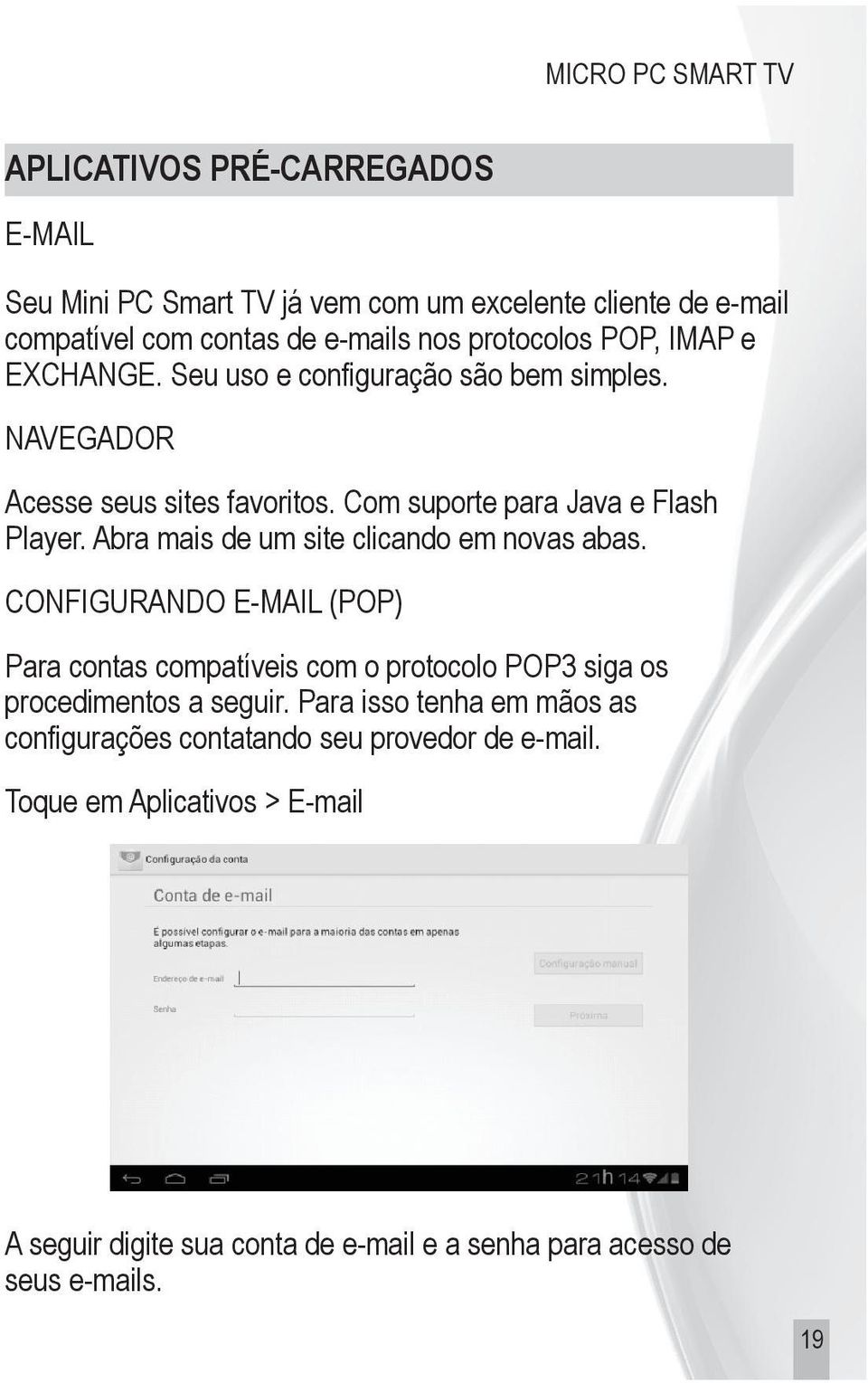 Abra mais de um site clicando em novas abas. CONFIGURANDO E-MAIL (POP) Para contas compatíveis com o protocolo POP3 siga os procedimentos a seguir.