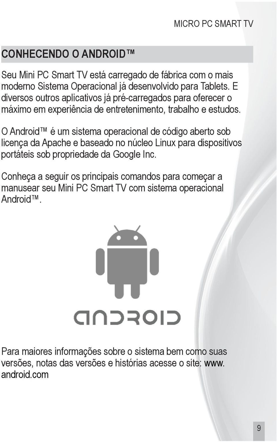 O Android é um sistema operacional de código aberto sob licença da Apache e baseado no núcleo Linux para dispositivos portáteis sob propriedade da Google Inc.