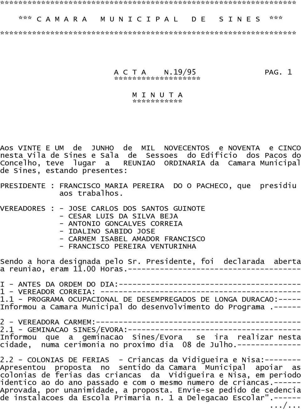 1 ******************* M I N U T A *********** Aos VINTE E UM de JUNHO de MIL NOVECENTOS e NOVENTA e CINCO nesta Vila de Sines e Sala de Sessoes do Edificio dos Pacos do Concelho, teve lugar a REUNIAO