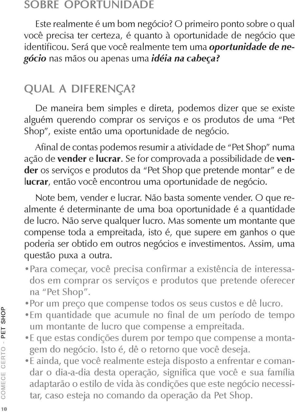 10 De maneira bem simples e direta, podemos dizer que se existe alguém querendo comprar os serviços e os produtos de uma Pet Shop, existe então uma oportunidade de negócio.