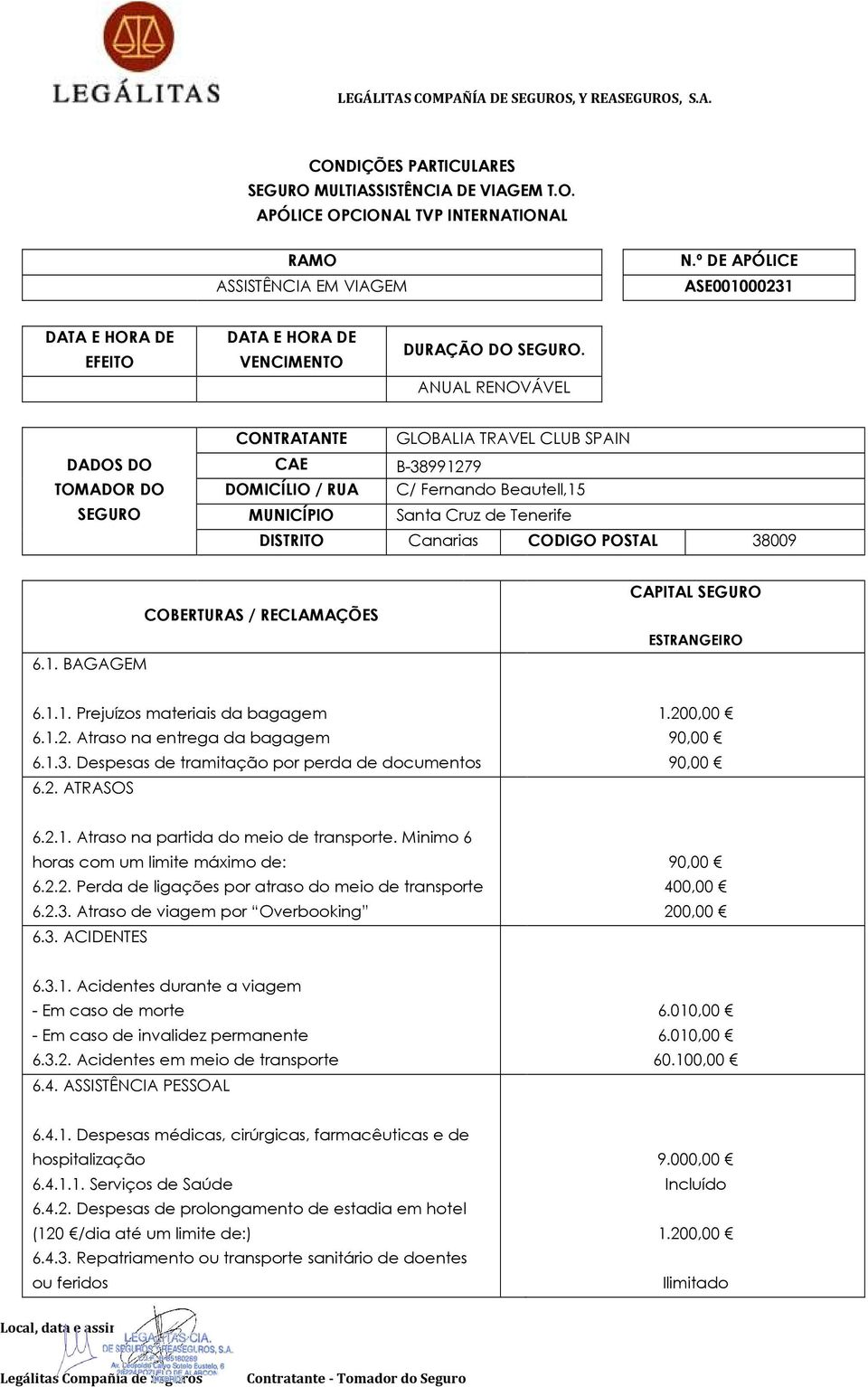 ANUAL RENOVÁVEL DADOS DO TOMADOR DO SEGURO CONTRATANTE GLOBALIA TRAVEL CLUB SPAIN CAE B-38991279 DOMICÍLIO / RUA C/ Fernando Beautell,15 MUNICÍPIO Santa Cruz de Tenerife DISTRITO Canarias CODIGO