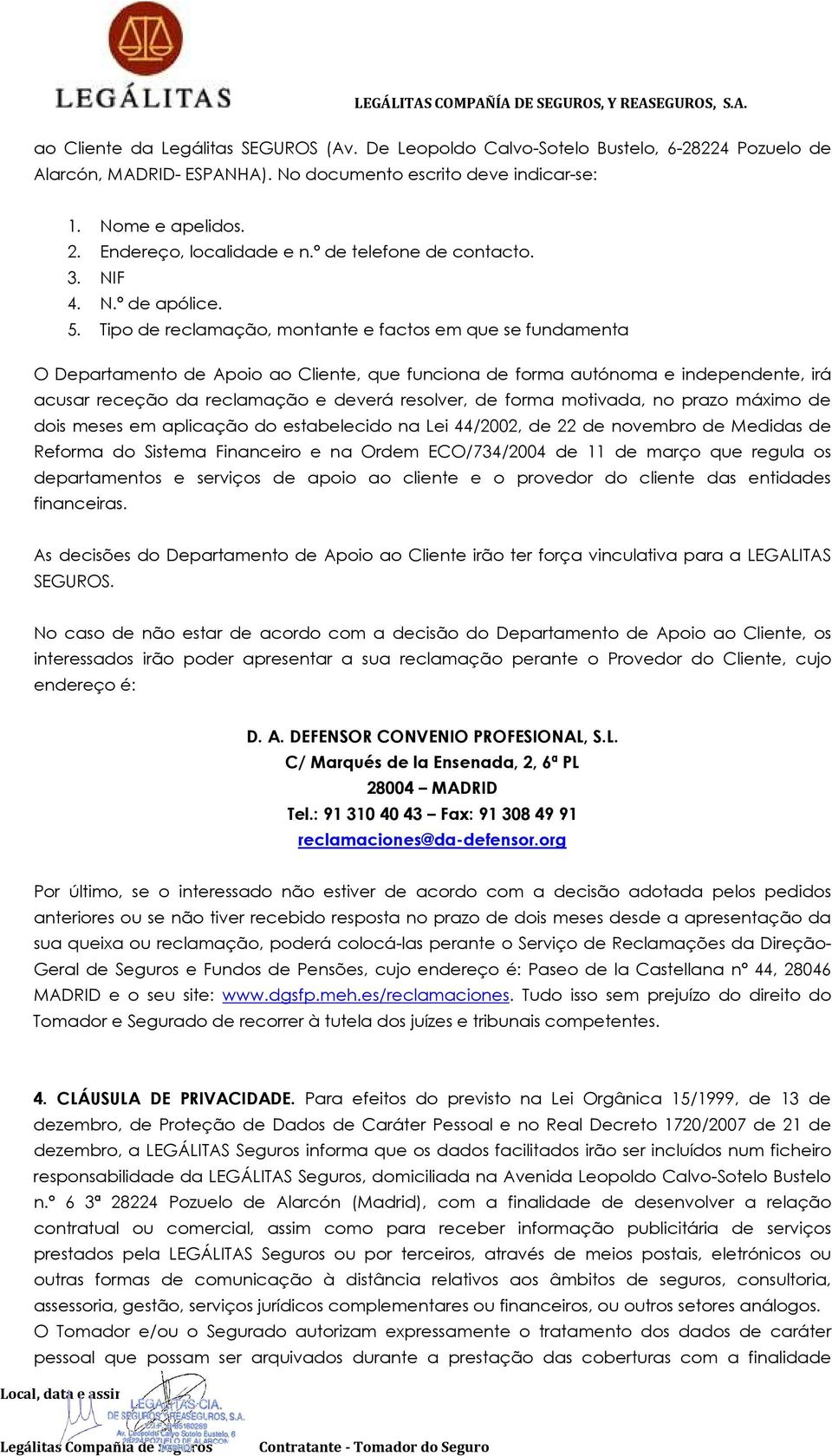 Tipo de reclamação, montante e factos em que se fundamenta O Departamento de Apoio ao Cliente, que funciona de forma autónoma e independente, irá acusar receção da reclamação e deverá resolver, de