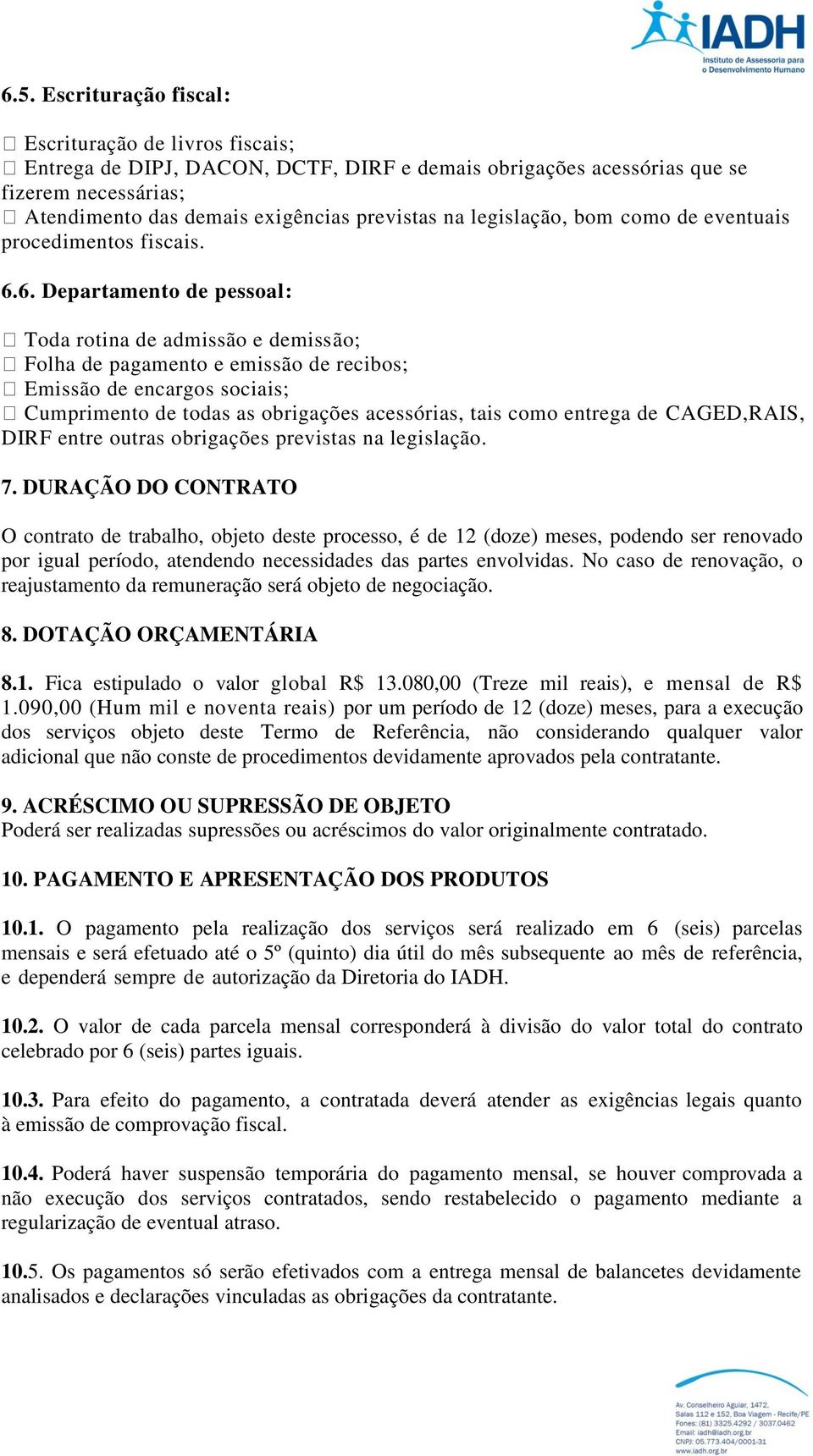 6. Departamento de pessoal: Toda rotina de admissão e demissão; Folha de pagamento e emissão de recibos; Emissão de encargos sociais; Cumprimento de todas as obrigações acessórias, tais como entrega