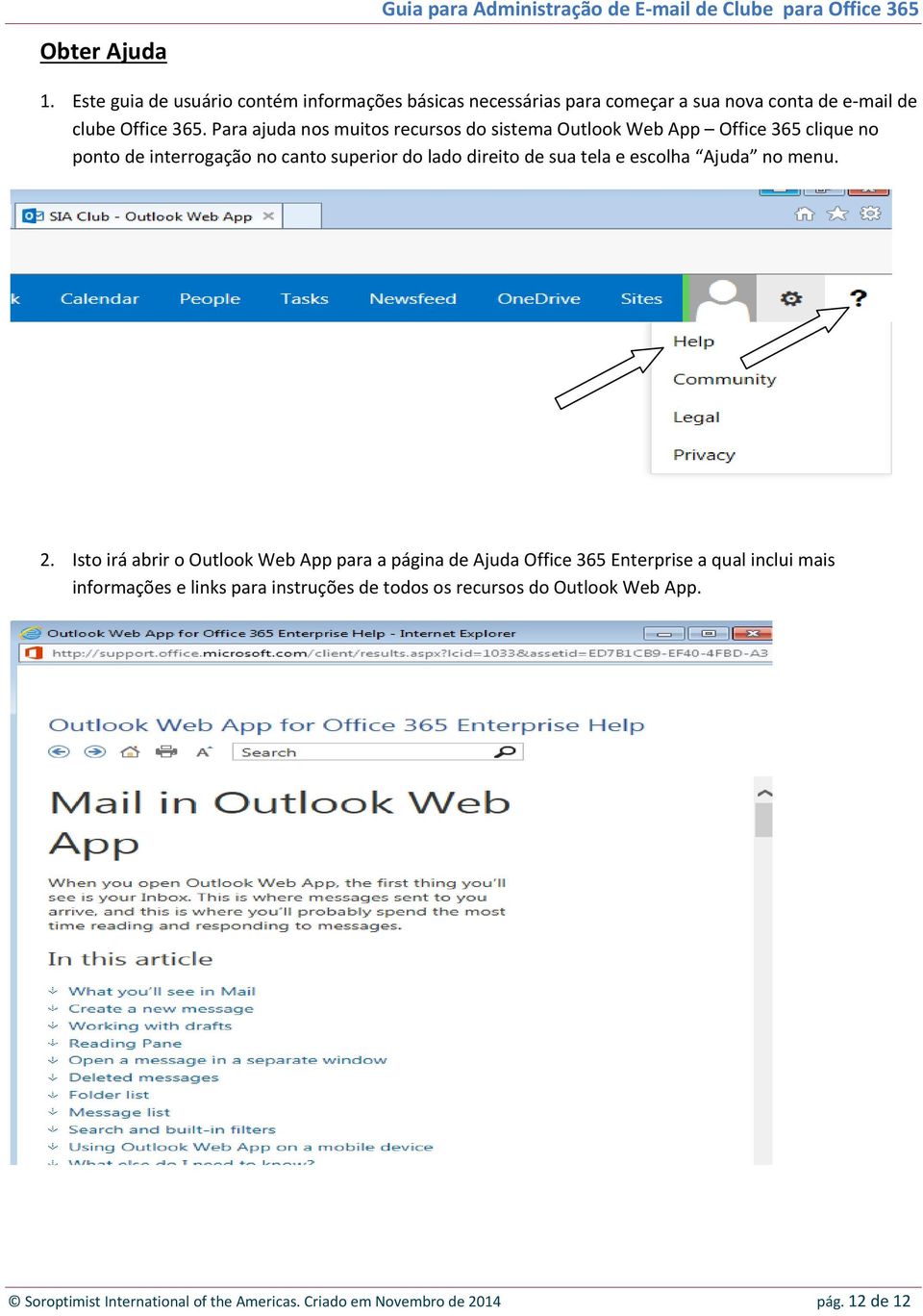 Para ajuda nos muitos recursos do sistema Outlook Web App Office 365 clique no ponto de interrogação no canto superior do lado direito de sua tela e escolha