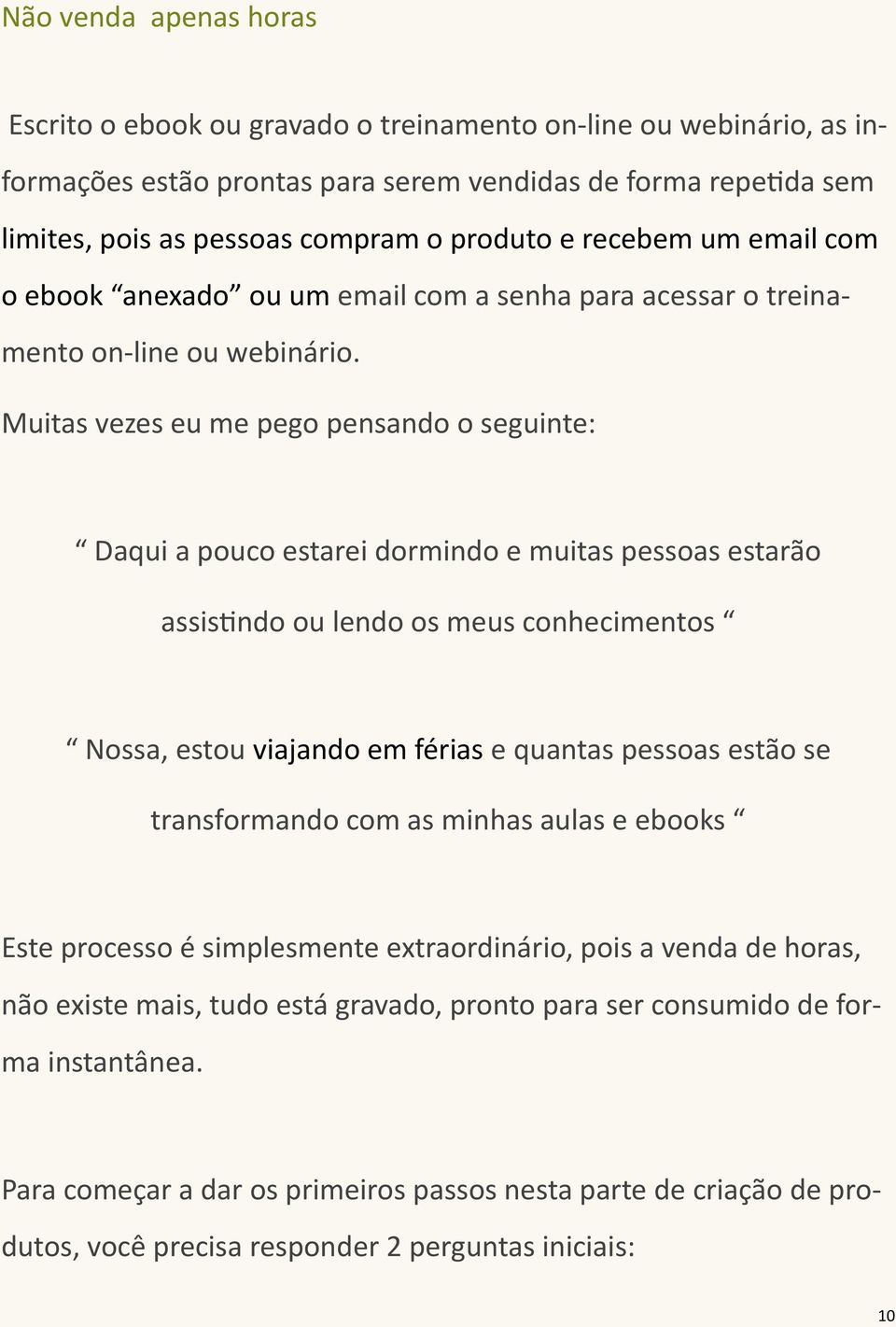 Muitas vezes eu me pego pensando o seguinte: Daqui a pouco estarei dormindo e muitas pessoas estarão assistindo ou lendo os meus conhecimentos Nossa, estou viajando em férias e quantas pessoas estão