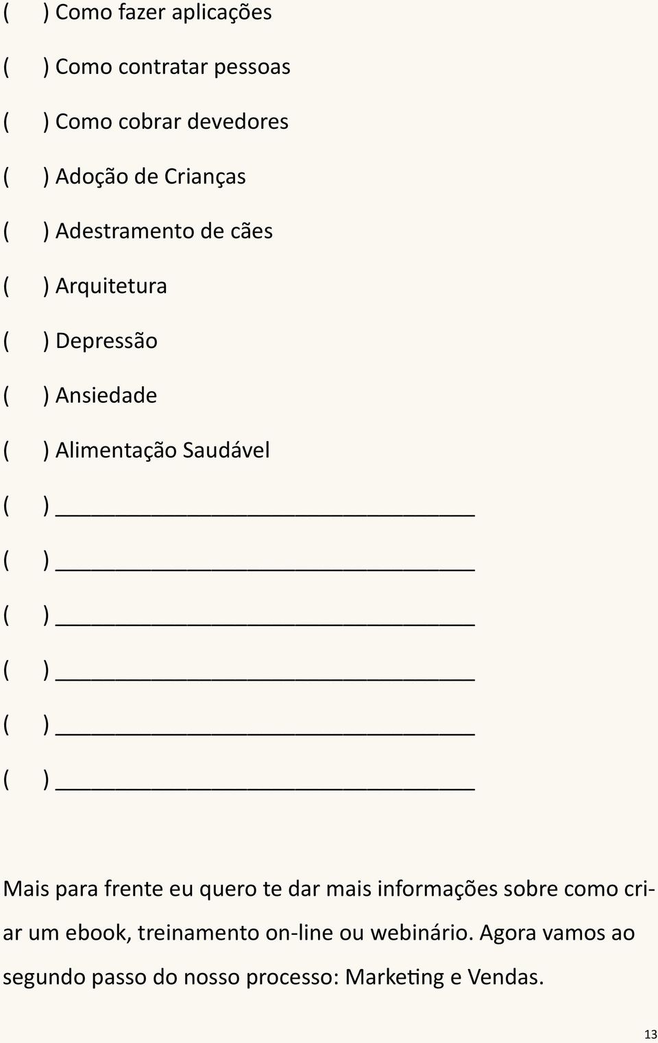 Saudável ( ) ( ) ( ) ( ) ( ) ( ) Mais para frente eu quero te dar mais informações sobre como criar