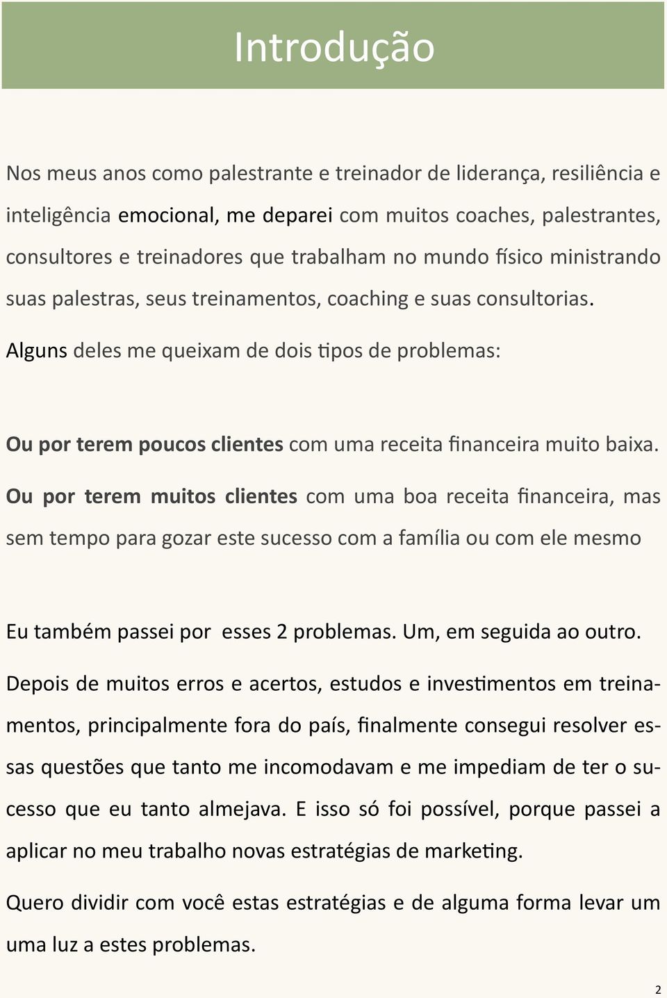 Alguns deles me queixam de dois tipos de problemas: Ou por terem poucos clientes com uma receita financeira muito baixa.