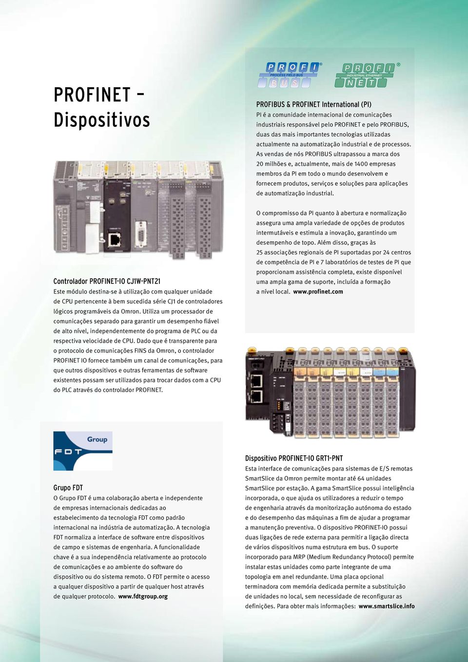 As vendas de nós PROFIBUS ultrapassou a marca dos 20 milhões e, actualmente, mais de 1400 empresas membros da PI em todo o mundo desenvolvem e fornecem produtos, serviços e soluções para aplicações