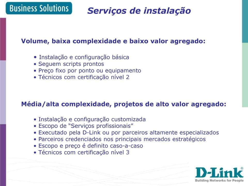 Instalação e configuração customizada Escopo de Serviços profissionais Executado pela D-Link ou por parceiros altamente