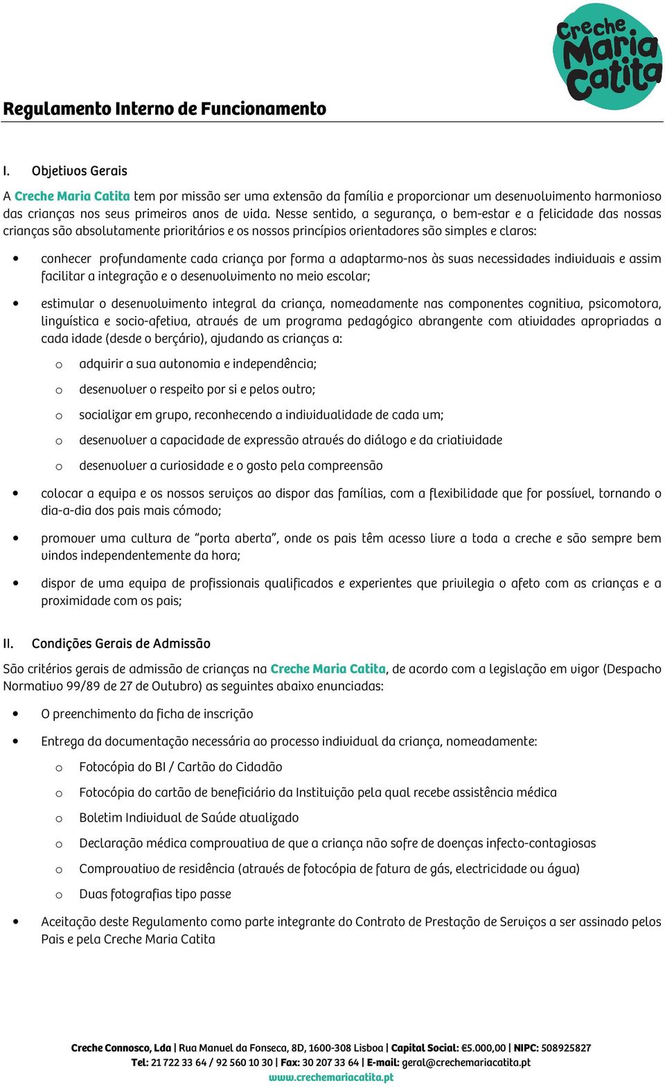 adaptarm-ns às suas necessidades individuais e assim facilitar a integraçã e desenvlviment n mei esclar; estimular desenvlviment integral da criança, nmeadamente nas cmpnentes cgnitiva, psicmtra,