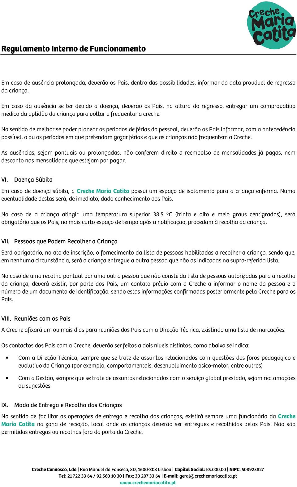 N sentid de melhr se pder planear s períds de férias d pessal, deverã s Pais infrmar, cm a antecedência pssível, u s períds em que pretendam gzar férias e que as crianças nã frequentem a Creche.