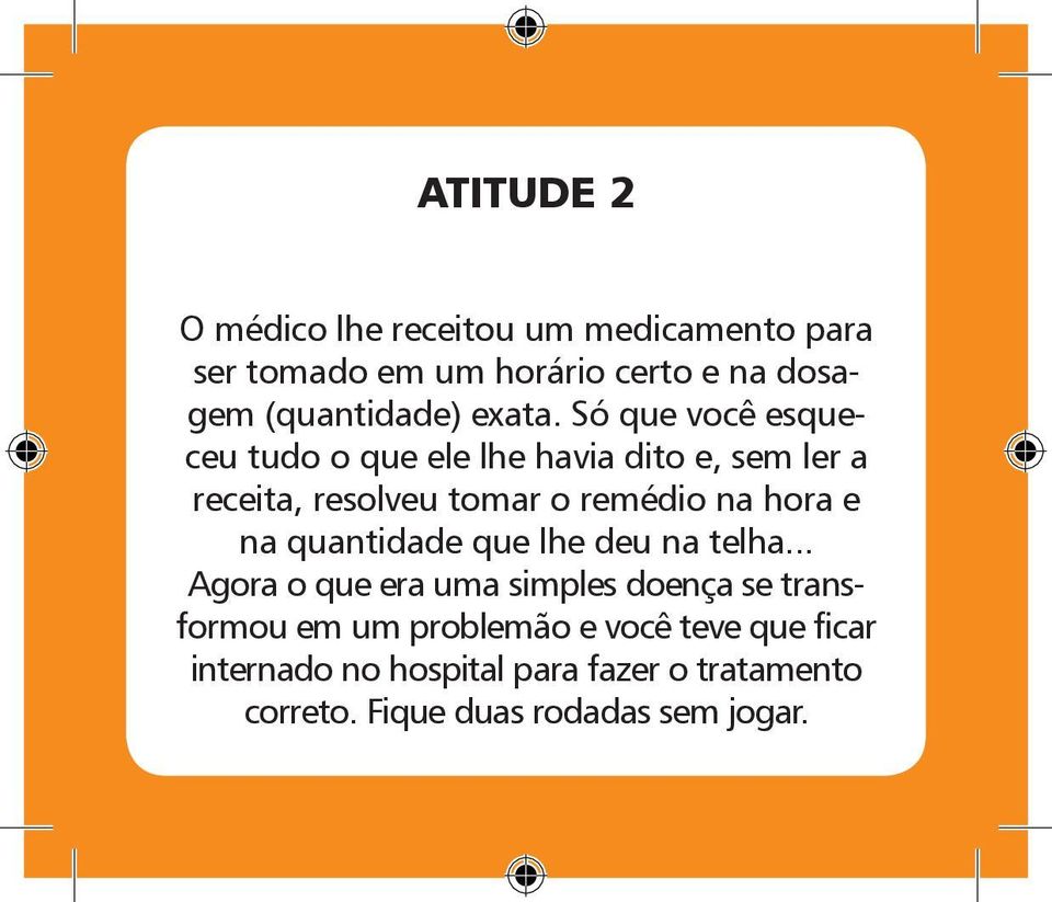 Só que você esqueceu tudo o que ele lhe havia dito e, sem ler a receita, resolveu tomar o remédio na hora e