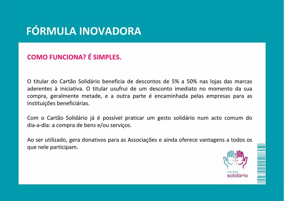 O titular usufrui de um desconto imediato no momento da sua compra, geralmente metade, e a outra parte é encaminhada pelas empresas para as