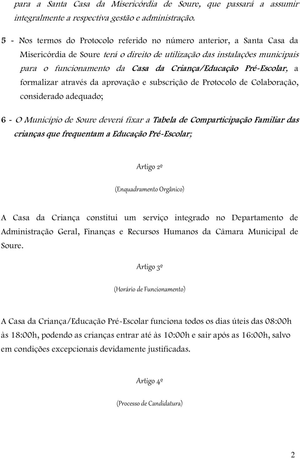 Pré-Escolar, a formalizar através da aprovação e subscrição de Protocolo de Colaboração, considerado adequado; 6 - O Município de Soure deverá fixar a Tabela de Comparticipação Familiar das crianças